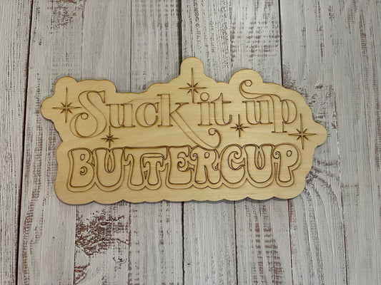 Suck it up Buttercup Unfinished Scored Wood Plaque. DIY wood cutout. Wood mandala blank.